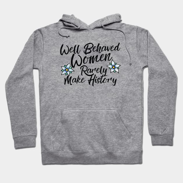 Well behaved women rarely make history Hoodie by bubbsnugg